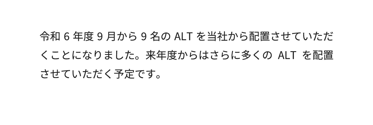 令和6年度9月から9名のALTを当社から配置させていただくことになりました。来年度からはさらに多くのALTを派遣させていただく予定です。